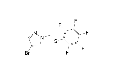4-bromo-1-{[(2,3,4,5,6-pentafluorophenyl)sulfanyl]methyl}-1H-pyrazole
