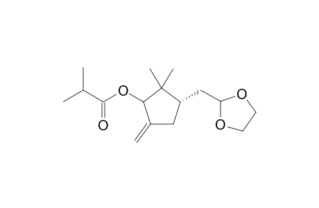 (1S)-2-[(3-Isobutyryloxy-2,2-dimethyl-4-methylen-cyclopent-1-yl)methyl]-1,3-dioxolane