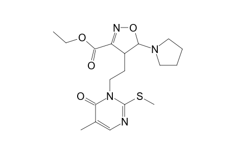 4-[2-(5-METHYL-2-METHYLSULFANYL-6-OXO-1,6-DIHYDROPYRIMIDIN-1-YL)-ETHYL]-5-PYRROLIDINO-4,5-DIHYDROISOXAZOLE-3-CARBOXYLIC-ACID-ETHYLESTER