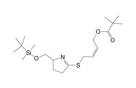 2,2-Dimethyl-propionic acid (Z)-4-[5-(tert-butyl-dimethyl-silanyloxymethyl)-4,5-dihydro-3H-pyrrol-2-ylsulfanyl]-but-2-enyl ester