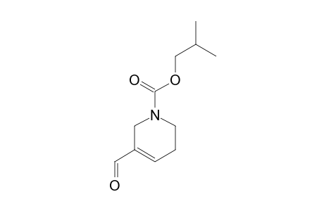 ISOBUTYL-3-FORMYL-1,2,5,6-TETRAHYDROPYRIDINE-1-CARBOXYLATE