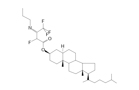CHOLESTANYL, 3-PROPYLIMINO-2,4,4,4-TETRAFLUOROBUTANOATE (ISOMER 1)