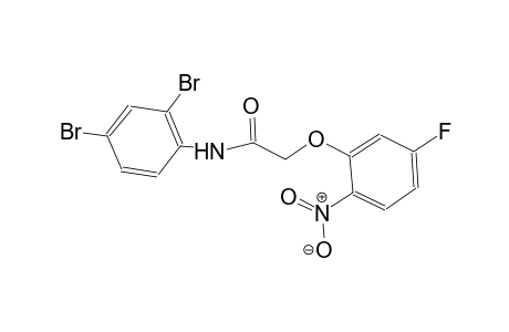 N-(2,4-dibromophenyl)-2-(5-fluoro-2-nitrophenoxy)acetamide