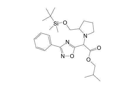 Isobutyl 2'-[2"-(t-butyldimethyloxymethyl)pyrrolidin-1''-yl]-2'-(3-phenyl-1,2,4-oxadiazol-5-yl)]acetate