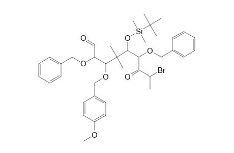 (2R,3R,5R,6R,8R*)-2,6-DIBENZYLOXY-8-BROMO-5-(TERT.-BUTYLDIMETHYLSILOXY)-3-(PARA-METHOXYBENZYLOXY)-4,4-DIMETHYL-7-OXONONANAL