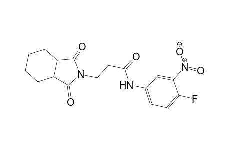 3-(1,3-dioxooctahydro-2H-isoindol-2-yl)-N-(4-fluoro-3-nitrophenyl)propanamide